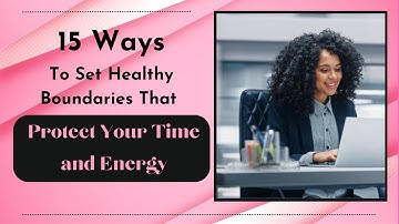 15 Ways To Set Boundaries That Protect Your Time And Energy