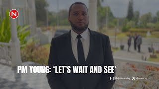 PM Young: ‘Let’s wait and see’