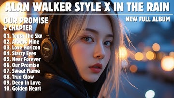 ALAN WALKER STYLE X IN THE RAIN  || OUR PROMISE || NEW FULL ALBUM 2025