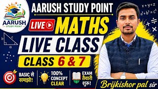 Class 6 & 7 Maths Live Class | Basic to Advanced Maths | Aarush Study Point | Brijkishor Pal Sir