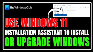 How to use Windows 11 Installation Assistant to install or upgrade Windows