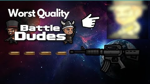 Worst Video Quality (Battledudes.io)