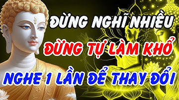 Đừng Nghĩ Nhiều, Đừng Tự Làm Khổ Mình – Lời Phật Dạy Thay Đổi Cả Cuộc Đời