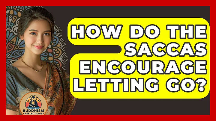 How Do The Saccas Encourage Letting Go? - Buddhism Reflections