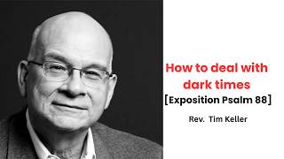How to deal with dark times - Tim Keller #preaching #expositionpsalm #sermon #timkeller