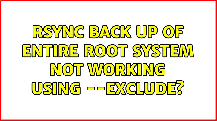 rsync back up of entire root system not working using --exclude?