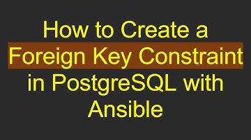 How to Create a Foreign Key Constraint in PostgreSQL with Ansible