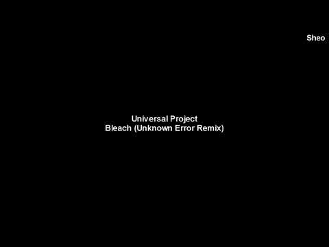 Universal Project - Bleach (Unknown Error Remix)