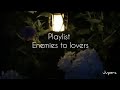 playlist ; enemies to lovers