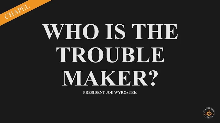 Chapel #33 // Who is the Trouble Maker? // Joe Wyr...