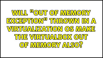 Will "Out of Memory Exception" thrown in a Virtualization OS Make the VirtualBox Out of Memory...