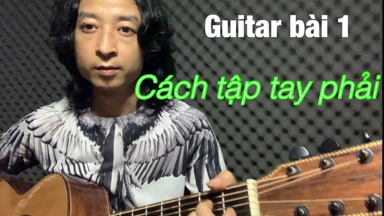 🔴 Guitar bài 1: Tập Tay Phải - Hết rè tịt, mắc ngón. Học từ chưa biết gì-Thầy Lân ốc 0922685999