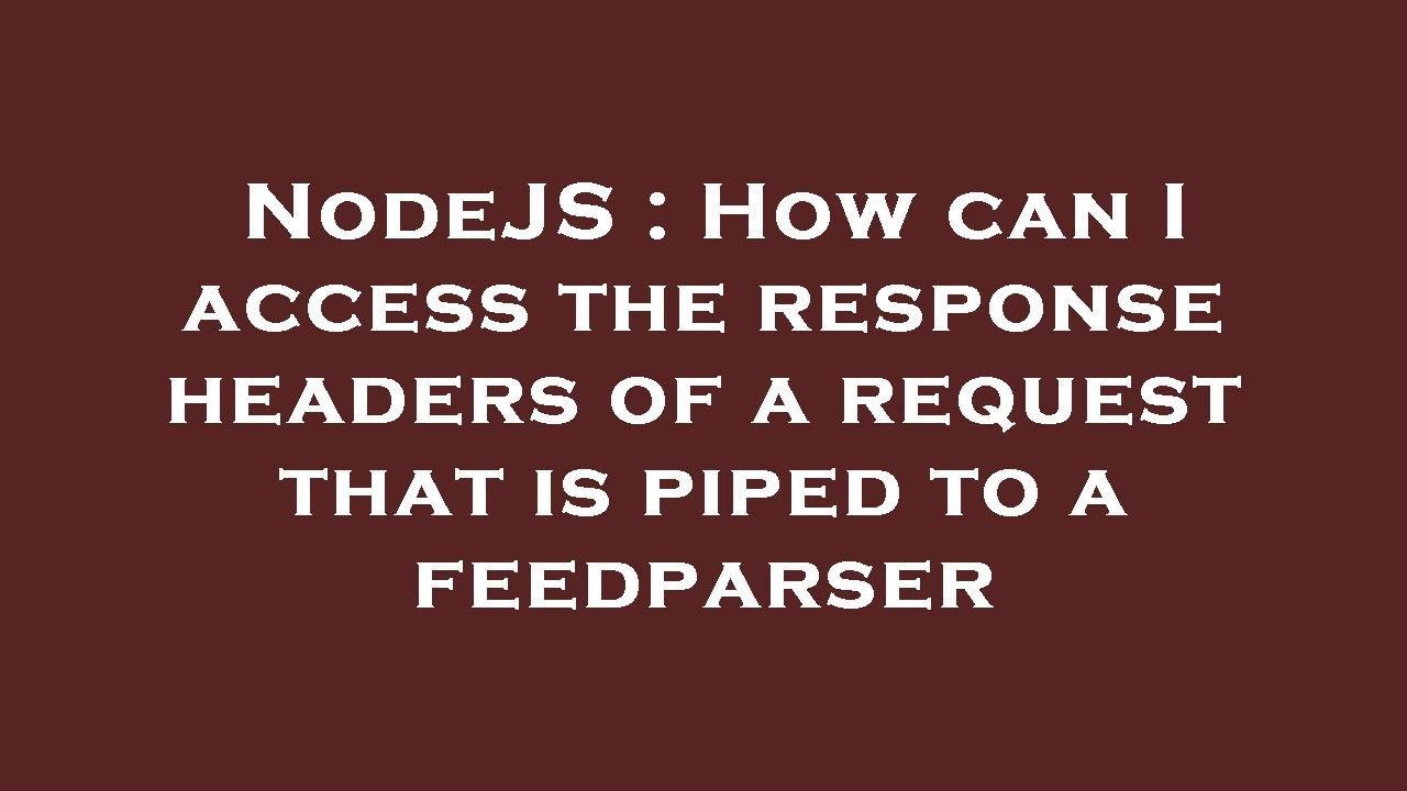 NodeJS : How can I access the response headers of a request that is ...