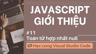 [Học cùng VSCode] Nhập môn JavaScript #11 Toán tử hợp nhất null trong JavaScript