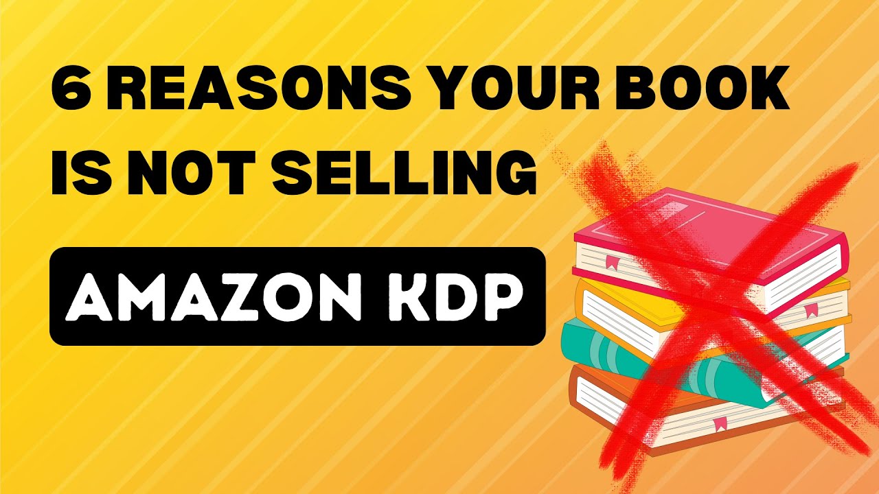Top 6 Reasons Your Book is NOT Selling on Amazon KDP!