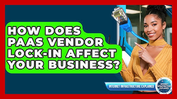How Does PaaS Vendor Lock-in Affect Your Business? - Internet Infrastructure Explained