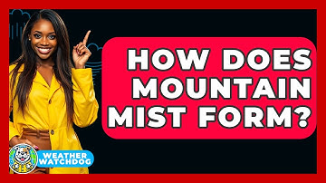 How Does Mountain Mist Form? - Weather Watchdog