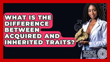 What Is The Difference Between Acquired And Inherited Traits? - Science Through Time