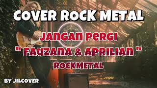 ⚡ JANGAN PERGI - Fauzana \u0026 Aprilian (Rock Metal Version) | JILDCOVER ⚡