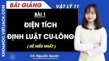 Điện tích - Định luật Cu-lông - Bài 1 - Vật lí 11 - Cô Nguyễn Quyên (DỄ HIỂU NHẤT)