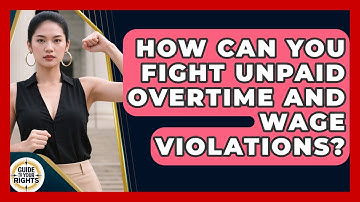 How Can You Fight Unpaid Overtime And Wage Violations? - Guide To Your Rights