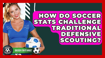 How Do Soccer Stats Challenge Traditional Defensive Scouting? - Soccer Stats Vault