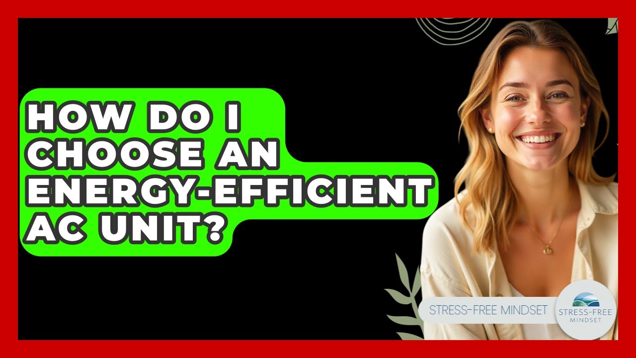 How Do I Choose An Energy-efficient AC Unit? - Stress Free Mindset
