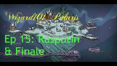 Wizard101 | Polaris | Ep 15:  Rasputin & Finale!