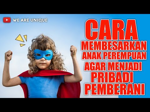 Video: Cara Membesarkan Anak Perempuan Menjadi Berani