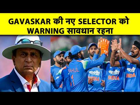 Sunil Gavaskar की नए Selector के लिए Warning, कहा 'अच्छे काम भी आसानी से भुला दिए जाते हैं'