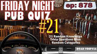 FRIDAY NIGHT PUB QUIZ #21 - 21 Question Random Knowledge Trivia Quiz (ROAD TRIpVIA - Episode 878)