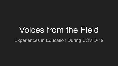 Voices from the Field: Experiences in Education During COVID-19