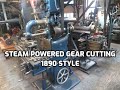 Steam powered machine shop 85 gear cutting 1890 style