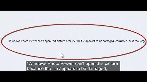 How to fix "file appears to be damaged corrupted or is too large" Windows Photo Viewer