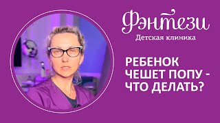 👉 Ребенок чешет попу - что делать?