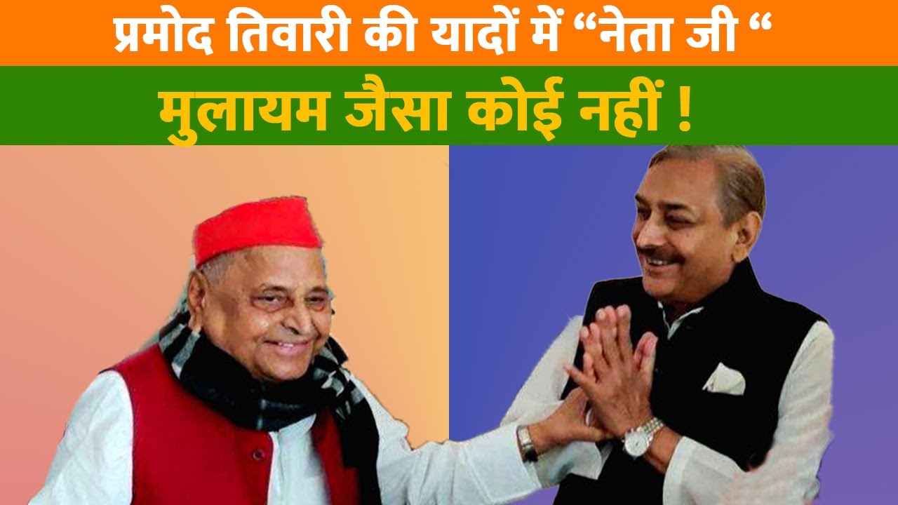 मुलायम जैसा कोई नहीं ! | प्रमोद तिवारी की यादों में “नेता जी “
