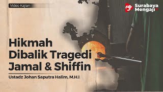 Hikmah Dibalik Tragedi Jamal & Shiffin - Ustadz Johan Saputra Halim, M.H.I