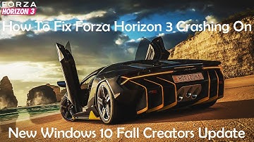 How To Fix Forza Horizon 3 Crashing On New Fall Windows Creators Update