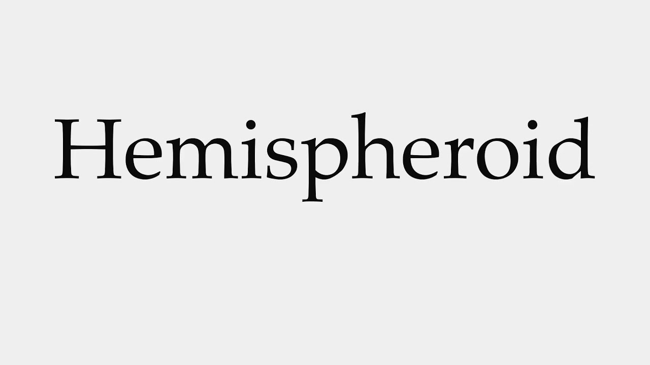 How to Pronounce Hemispheroid