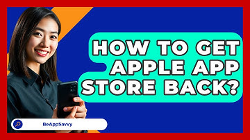 How To Get Apple App Store Back? - Be App Savvy