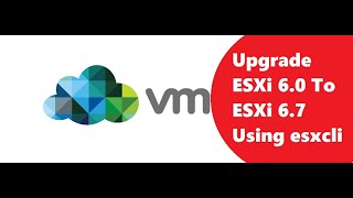 Upgrade ESXi 6.0 To ESXi 6.7 Using esxcli