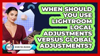 When Should You Use Lightroom Local Adjustments Versus Global Adjustments? - Design Tool Unlocked