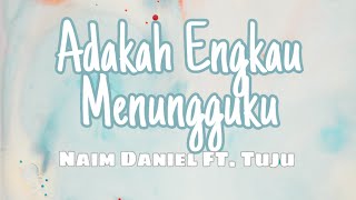 Naim Daniel - Adakah Engkau MenungguKu feat. Tuju (Lirik)