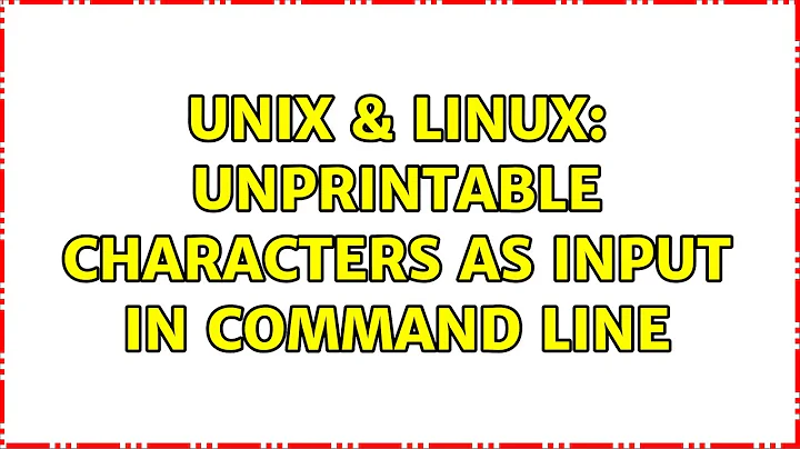 Unix & Linux: Unprintable characters as input in command line (3 Solutions!!)