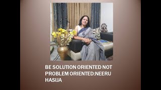 Be Solution Oriented Not Problem Oriented: Neeru Hasija