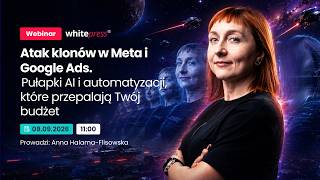 Atak klonów w Meta i Google Ads. Pułapki AI i automatyzacji, które przepalają Twój budżet @whitepresspl