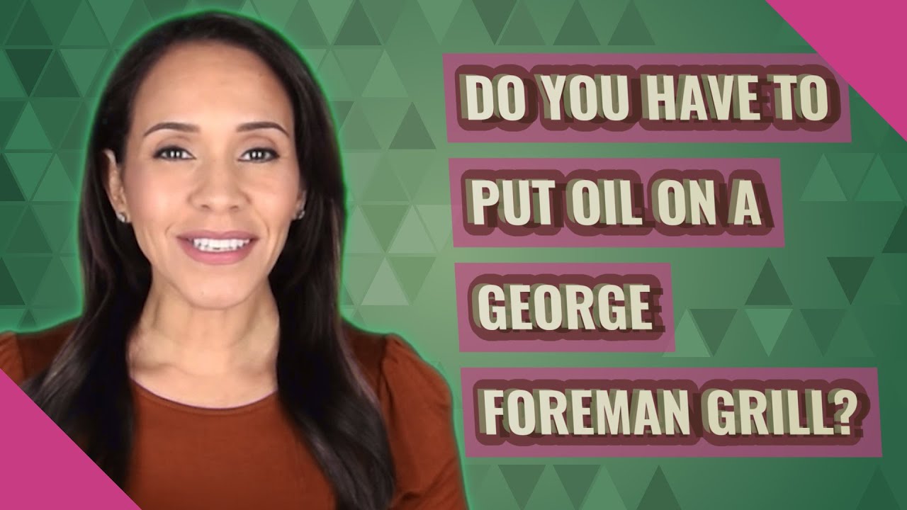 Do You Put Oil On George Foreman Grill?