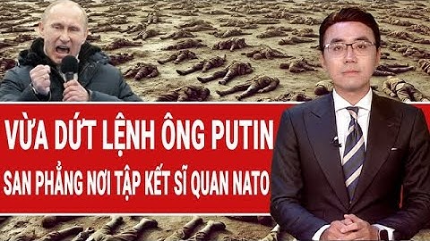 Thời sự quốc tế: Nga san phẳng nơi tập kết sĩ quan NATO, ông Putin hạ lệnh Nóng