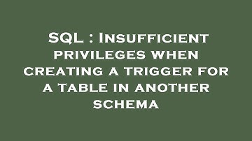 SQL : Insufficient privileges when creating a trigger for a table in another schema