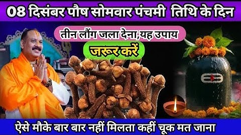 08 दिसंबर पौष सोमवार पंचमी व्रत के दिन 3 लौंग वाला उपाय जरुर करे || Pradeep Mishra ji upay 